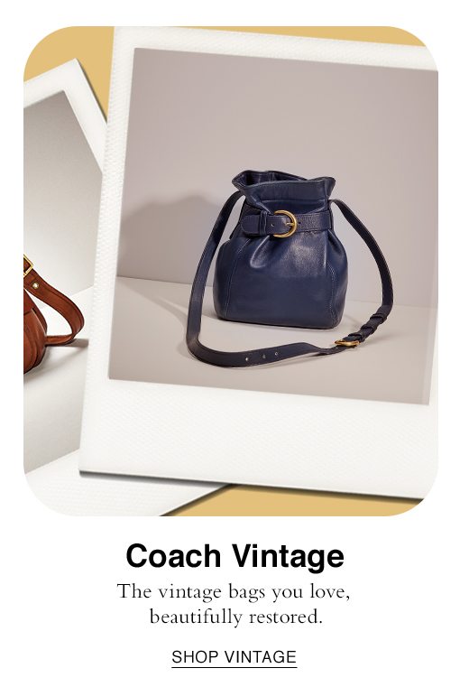 Coach Vintage. The vintage bags you love, beautifully restored. SHOP VINTAGE