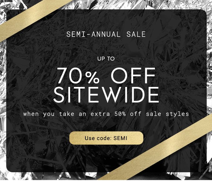 Semi-Annual Sale Up To 70% Off Sitewide when you take an extra 50% off sale styles Use Code: SEMI