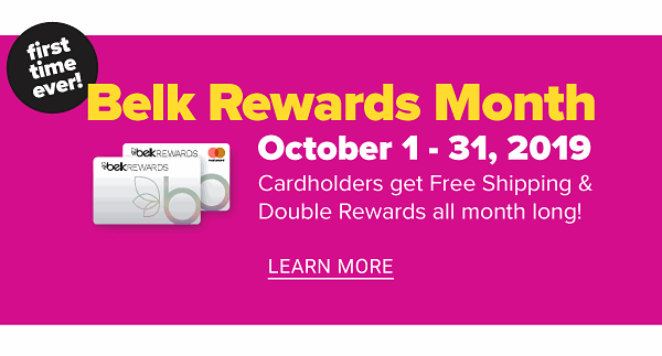 Belk Rewards Month! October 1-31, 2019 - Cardholders get Free Shipping & Double Rewards all month long! - Learn More