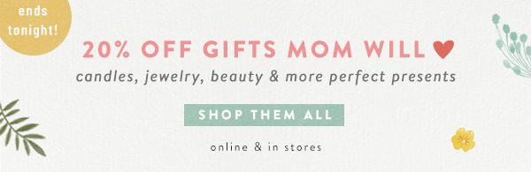 Shop 20% off our favorite Mother's Day gifts.