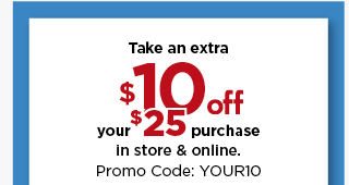 take $10 off your purchase of $25 or more using promo code YOUR10. shop now.