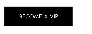 BECOME A VIP