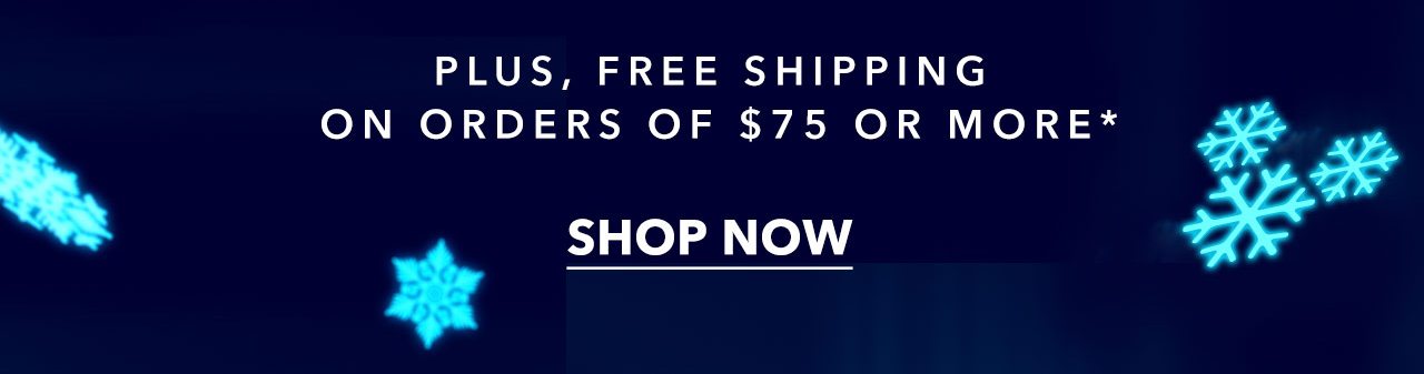 Plus, Free Shipping on Orders of $75 or More | Shop Now