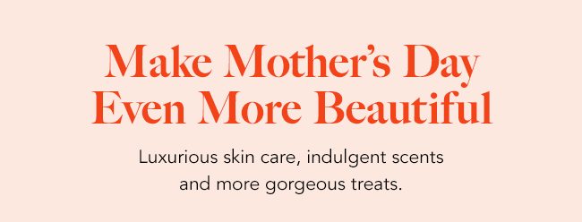 MAKE MOTHER'S DAY EVEN MORE BEAUTIFUL