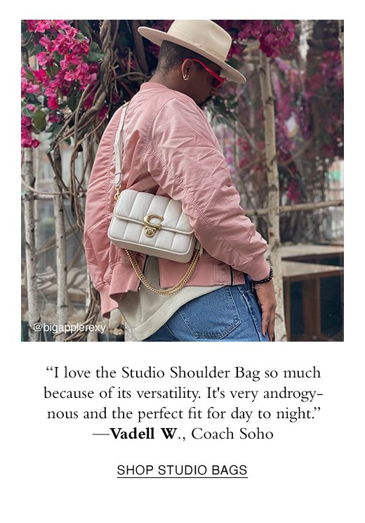 " I love the Studio Shoulder Bag so much because of its versatility. It's very androgynous and the perfect fit for day to night.' - Vadell W. SHOP STUDIO BAGS