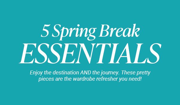 5 Spring Break Essentials