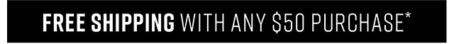 Free Shipping with any $50 Purchase