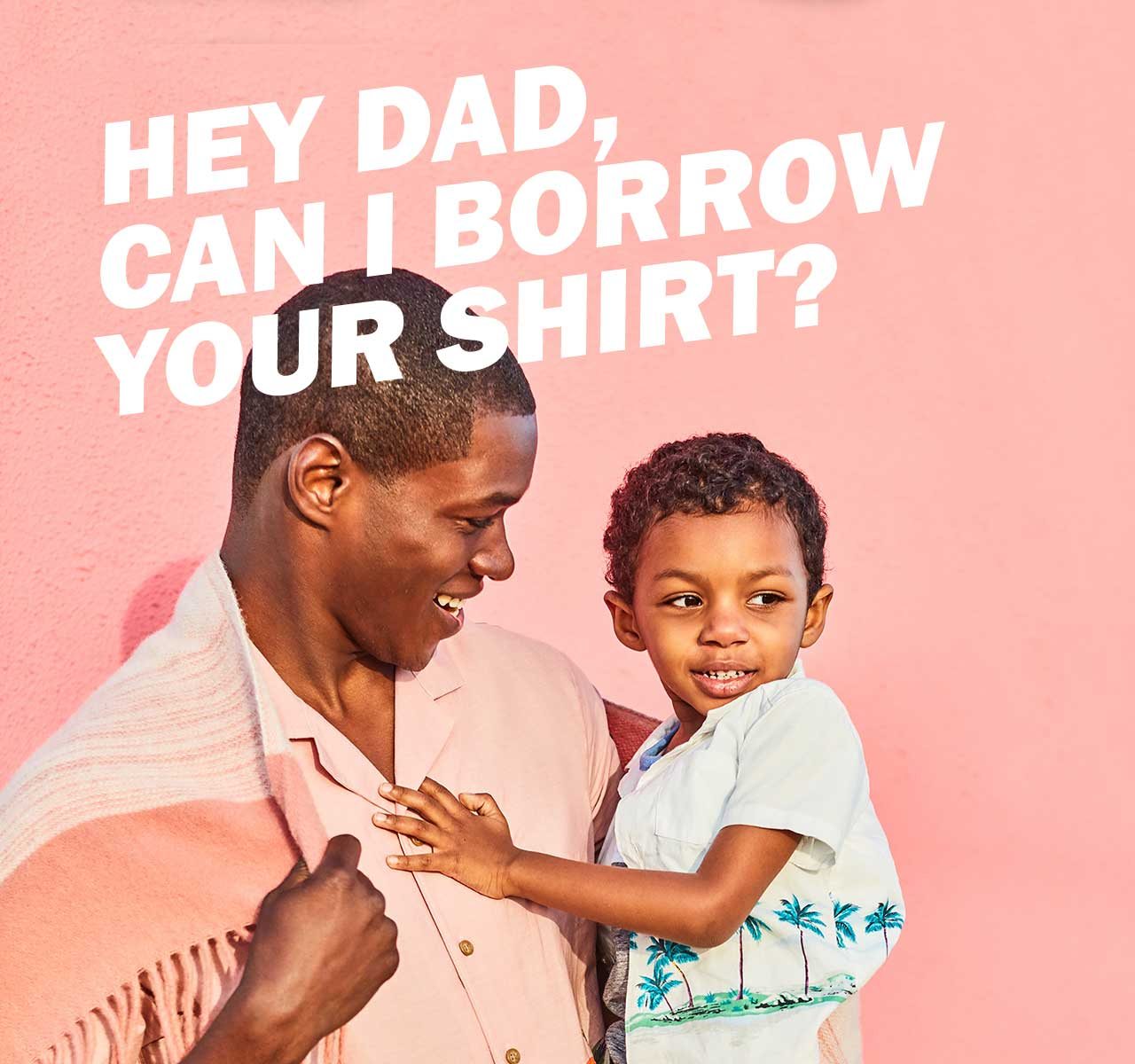 Hey dad, can i borrow your shirt?