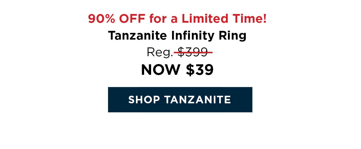 90% OFF for a Limited Time! Tanzanite Infinity Ring. Reg. $399. Now $39. Shop Tanzanite button