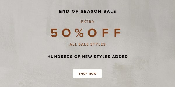 End of Season Sale | Extra 50% OFF All Sale Styles | Hundreds of new styles added. SHOP NOW