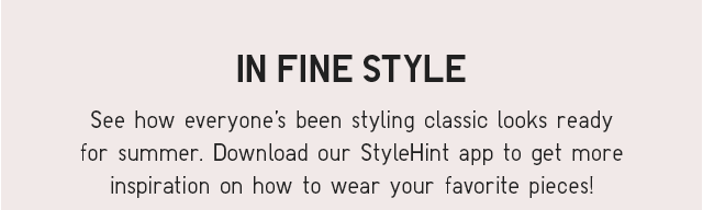 SUB - INFINE STYLES - SEE HOW EVERYONE'S BEEN STYLING CLASSIC LOOKS REDY FOR SUMMER.