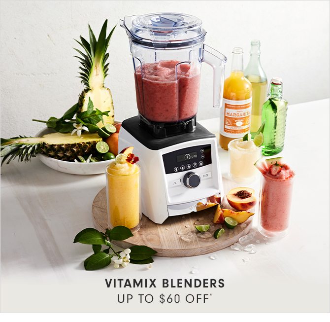 VITAMIX BLENDERS - UP TO $60 OFF*