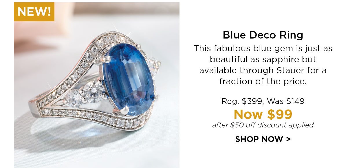 NEW! Blue Deco Ring. This fabulous blue gem is just as beautiful as sapphire but available through Stauer for a fraction of the price. Reg. $399, Was $149 Now $99 after $50 off discount applied