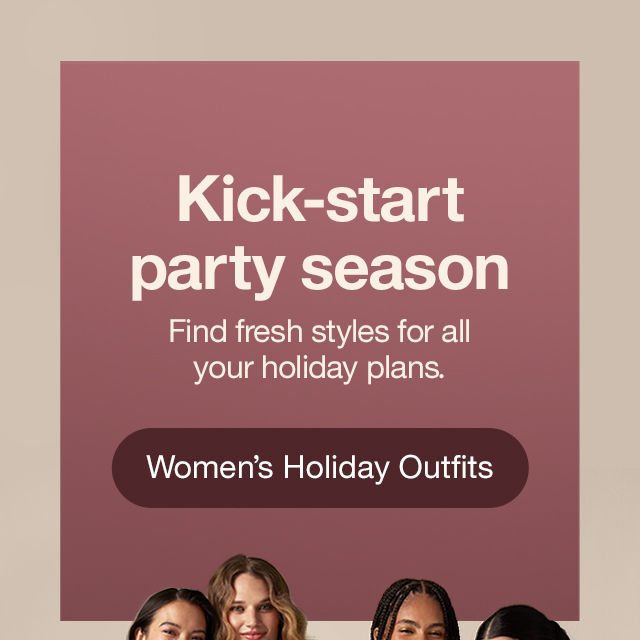 Kick-start party season Find fresh styles for all your holiday plans. Women’s Holiday Outfits >