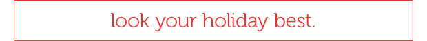 Look your holiday best. 