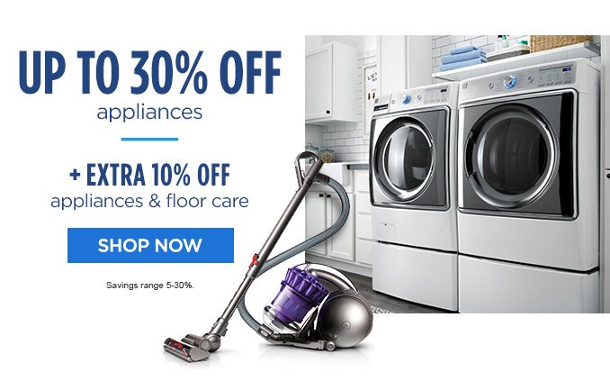 UP TO 30% OFF appliances | + EXTRA 10% OFF appliances & floor care | SHOP NOW | Savings range 5-30%.