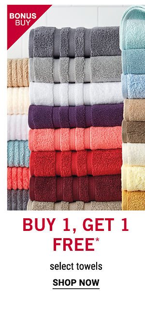 Bonus Buy - Buy 1, Get 1 Free* select towels. Shop Now.