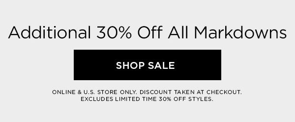 Additional 30% Off All Markdowns SHOP SALE > ONLINE & U.S. STORE ONLY. DISCOUNT TAKEN AT CHECKOUT. EXCLUDES LIMITED TIME 30% OFF STYLES.