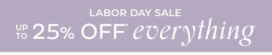 Labor Day Sale - up to 25% off Everything*