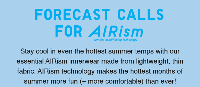 SUB - STAY COOL IN EVEN THE HOTTEST SUMMER TEMPS WITH OUR ESSENTIAL AIRISM INNERWEAR MADE FROM LIGHTWEIGHT, THIN FABRIC.