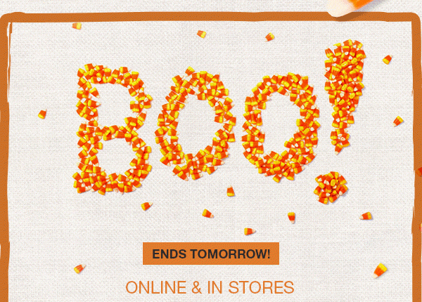 Boo! Ends tomorrow! Online and in stores.