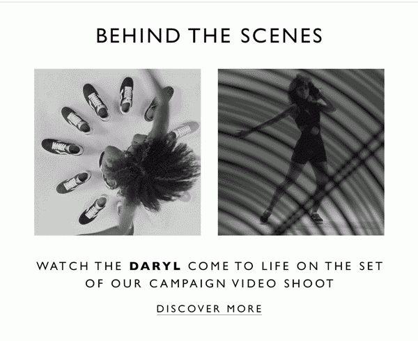Behind the scenes: Watch the Daryl come to life on the set of our campaign video shoot. DISCOVER MORE.