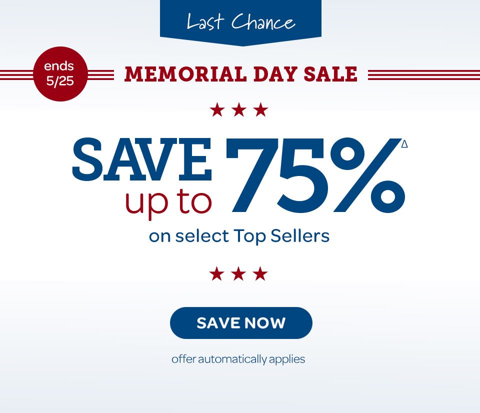 Last chance. Email subscriber exclusive early access. One of our biggest sale events of the year. Memorial Day Sale: Save up to 75%Δ on select top sellers. Ends 5/25. Save now. Offer automatically applies.