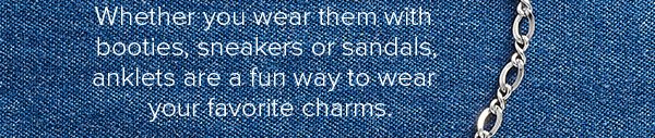 Whether you wear them with booties, sneakers or sandals, anklets are a fun way to wear your favorite charms.