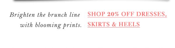 Shop 20% off dresses, skirts, and heels.
