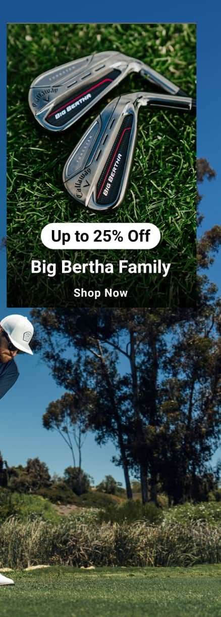 up to twenty five percent off big bertha clubs shop now