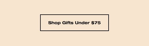 SHOP GIFTS UNDER $75