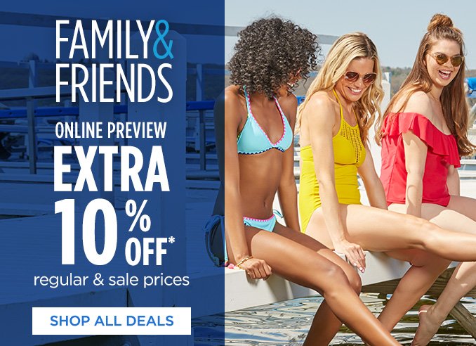 FAMILY & FRIENDS | ONLINE PREVIEW EXTRA 10% OFF* regular & sale prices | SHOP ALL DEALS