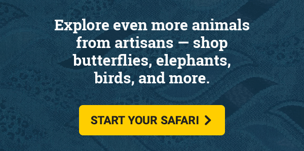 Explore even more animals from artisans — shop butterflies, elephants, birds, and more. | START YOUR SAFARI