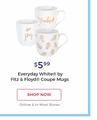 $5.99 everyday white(R) by fitz & floyd(R) Coupe Mugs. Shop Now.online & in most stores