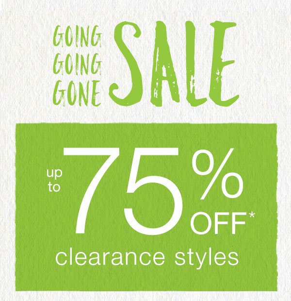 Going going gone sale. Up to 75% off* clearance styles