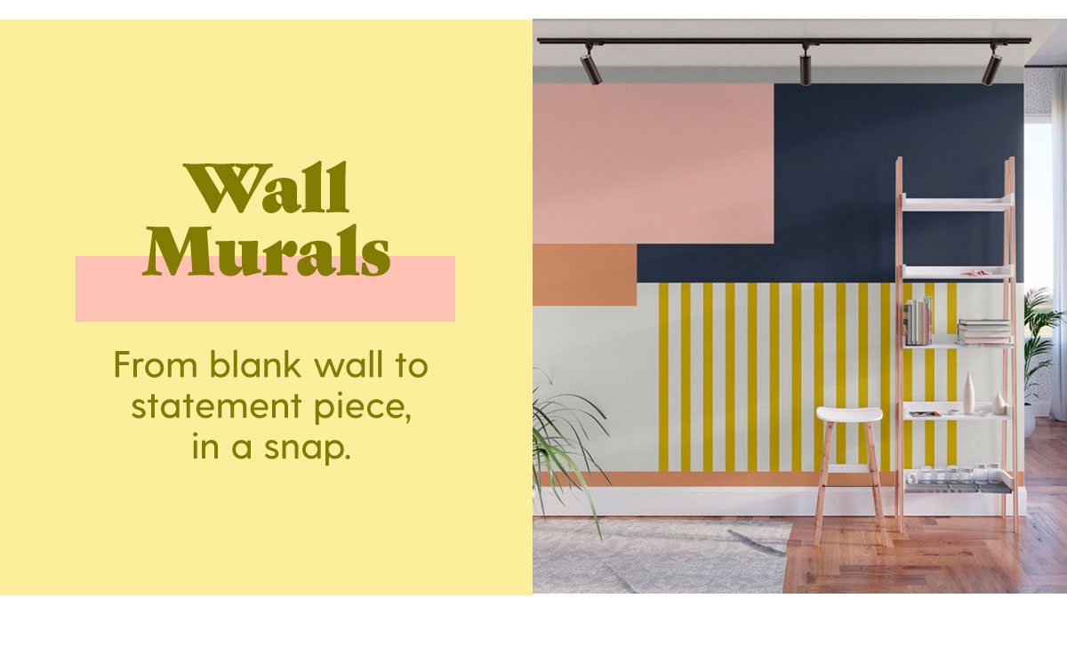Wall Murals From blank wall to statement piece, in a snap.