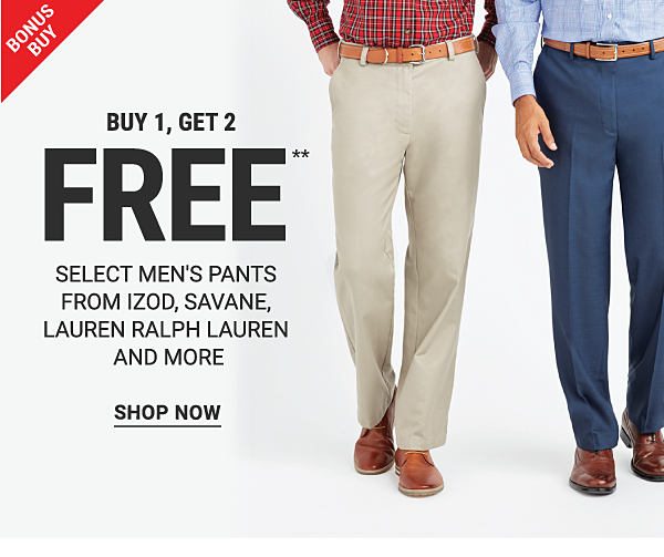 Bonus Buy - Buy 1, get 2 FREE** select men's pants from IZOD, Savane, Lauren Ralph Lauren and more. Shop Now.