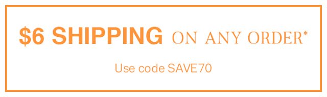 $6 shipping on any order with code SAVE70!