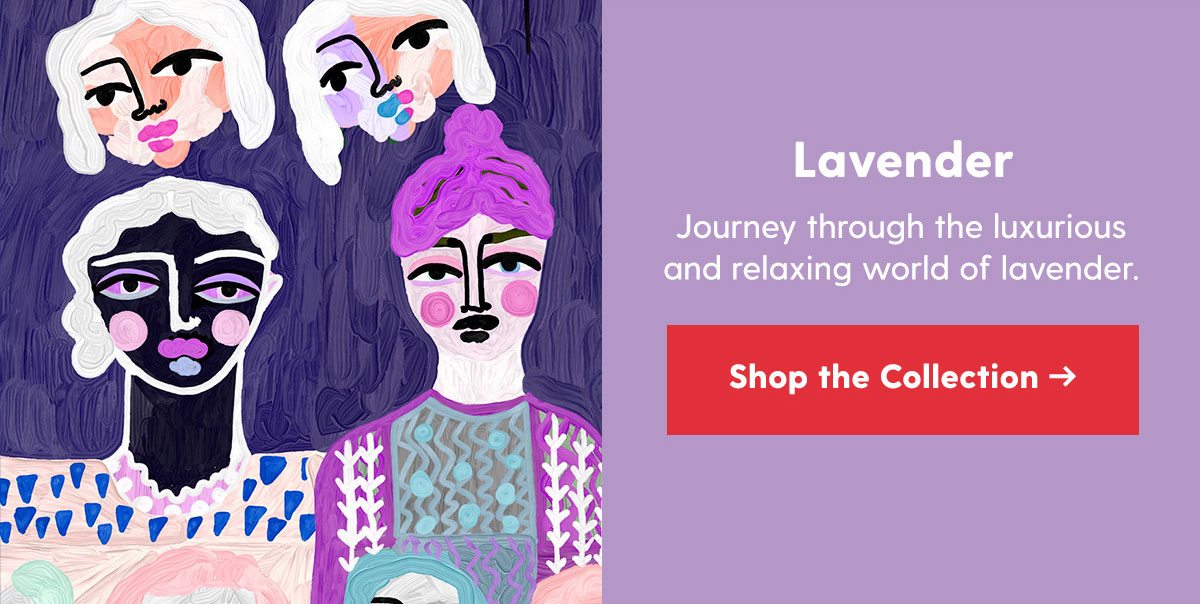  Lavender Journey through the luxurious and relaxing world of lavender. > 