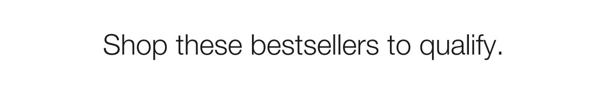 Shop these bestsellers to qualify.