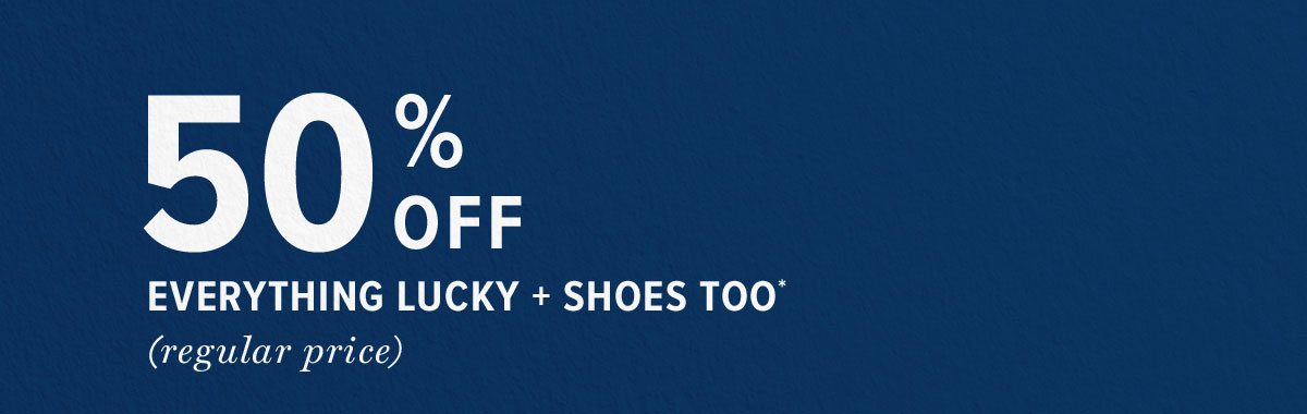 50% Off Everything Lucky & Shoes Too!*