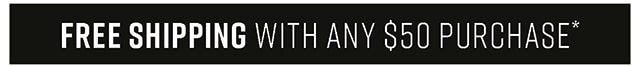 Free Shipping with any $50 Purchase
