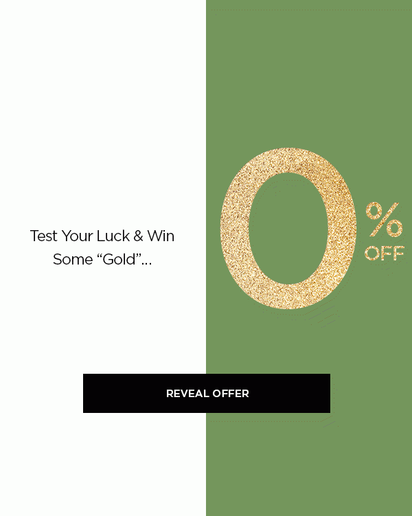 Test Your Luck & Win Some Gold... 20% Off 30% Off 40% Off ? REVEAL OFFER >