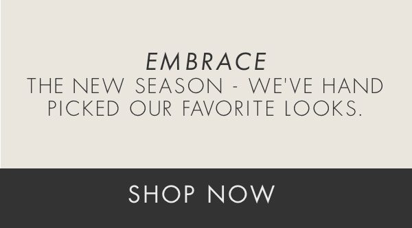 Shop Now - The New Season - We've hand Picked Our Favorite Looks