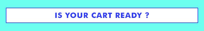 IS YOUR CART READY?