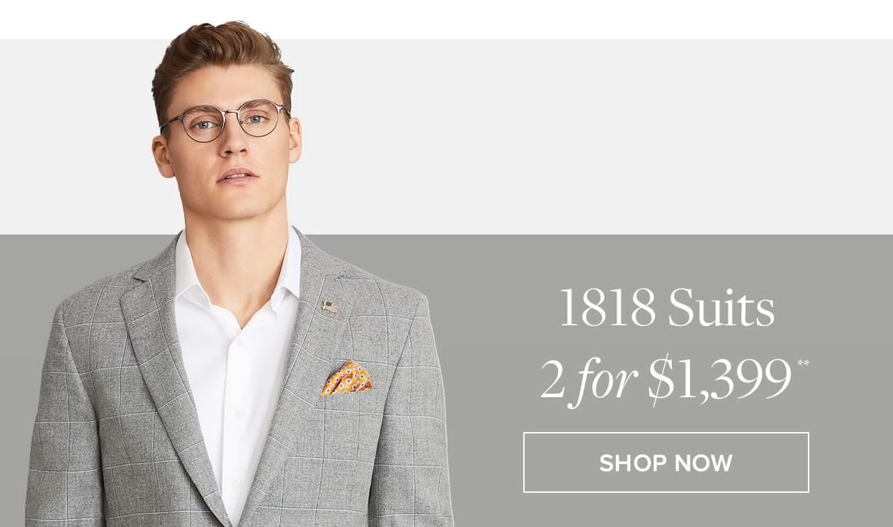 1818 Suits 2 for $1399. Shop Now