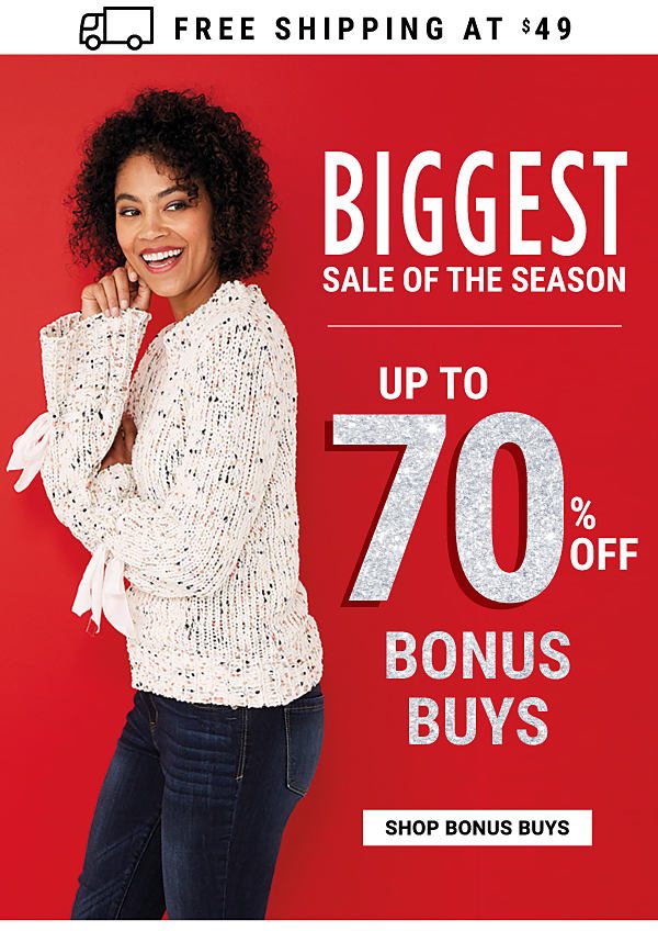 BIGGEST SALE OF THE SEASON - Up to 70% off Bonus Buys. Shop Bonus Buys.