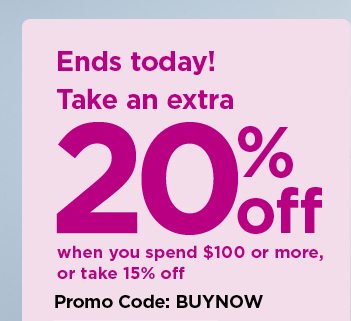 save 20% when you spend $100 plus or save 15% using promo code BUYNOW. shop now.