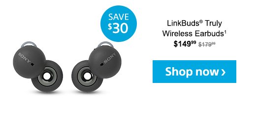 SAVE $30 | LinkBuds® Truly Wireless Earbuds¹ | Now Only $149.99 | Shop now