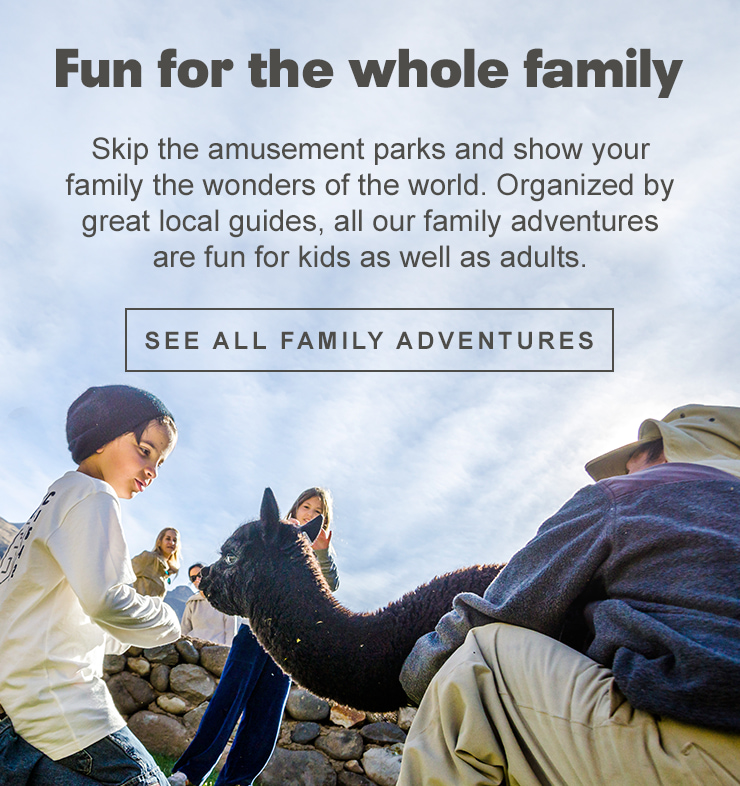 Fun for the whole family. Skip the amusement parks and show your family the wonders of the world. Organized by great local guides, all our family adventures are fun for kids as well as adults.